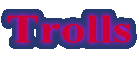 Trolls
