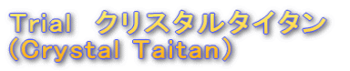 Trial@NX^^C^ (Crystal Taitanj